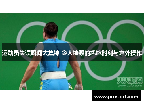 运动员失误瞬间大集锦 令人捧腹的尴尬时刻与意外操作