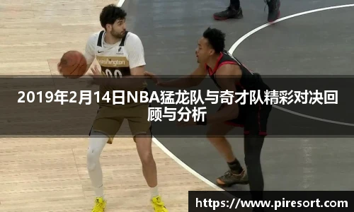 2019年2月14日NBA猛龙队与奇才队精彩对决回顾与分析