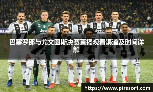 巴塞罗那与尤文图斯决赛直播观看渠道及时间详解