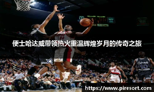 便士哈达威带领热火重温辉煌岁月的传奇之旅