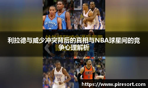 利拉德与威少冲突背后的真相与NBA球星间的竞争心理解析