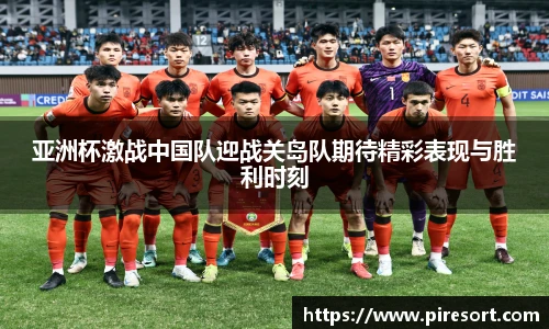 亚洲杯激战中国队迎战关岛队期待精彩表现与胜利时刻